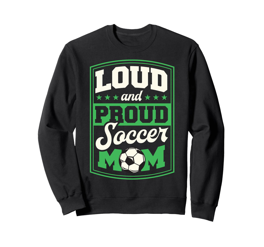 Loud And Proud Soccer Mom Sweatshirt - Casual Everyday Wear Men Women