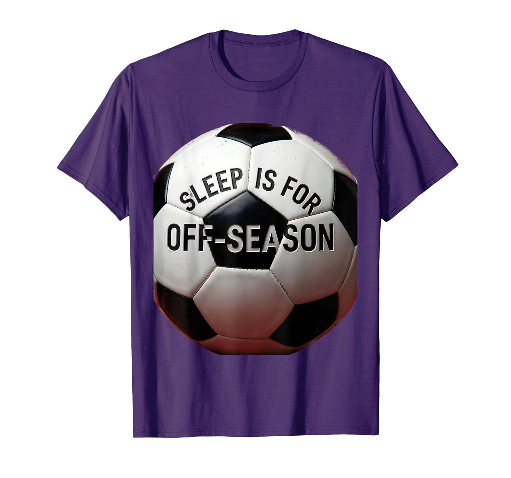 Sleep Is Off Season Soccer Fan T-Shirt - Casual Everyday Wear Unisex