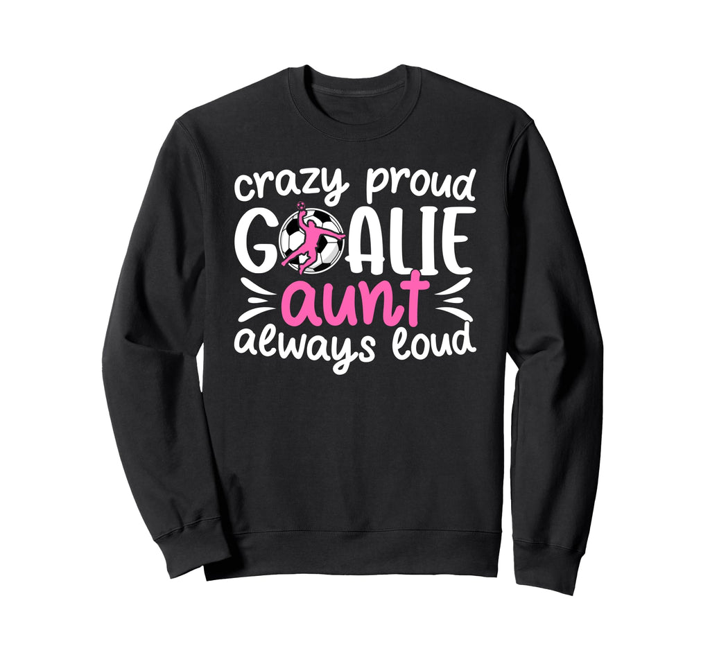 Crazy Proud Soccer Goalie Aunt Sweatshirt - Fun Novelty Design for Adults