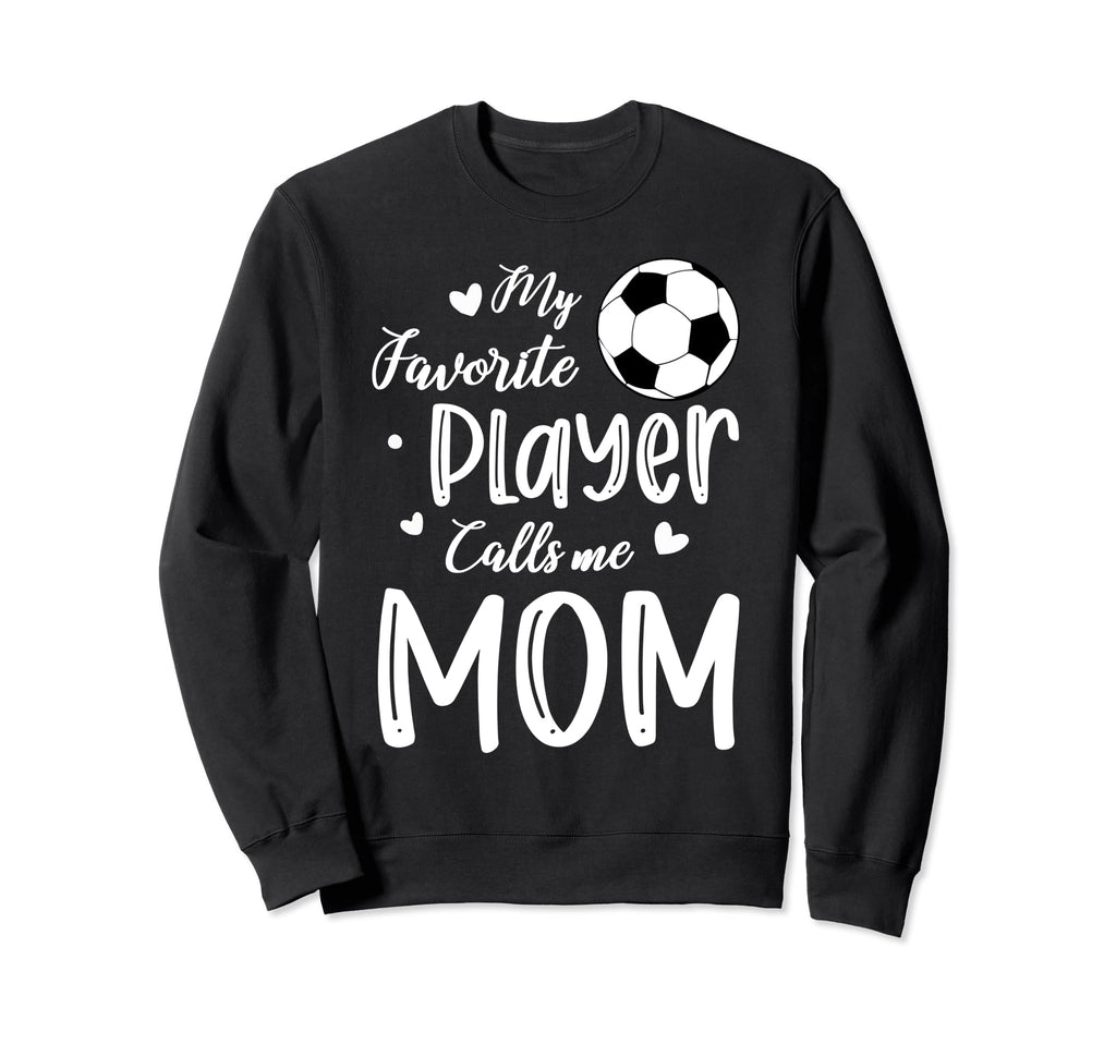 My Favorite Player Calls Me Mom Soccer Sweatshirt - Novelty Apparel Unisex