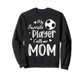My Favorite Player Calls Me Mom Soccer Sweatshirt - Novelty Apparel Unisex