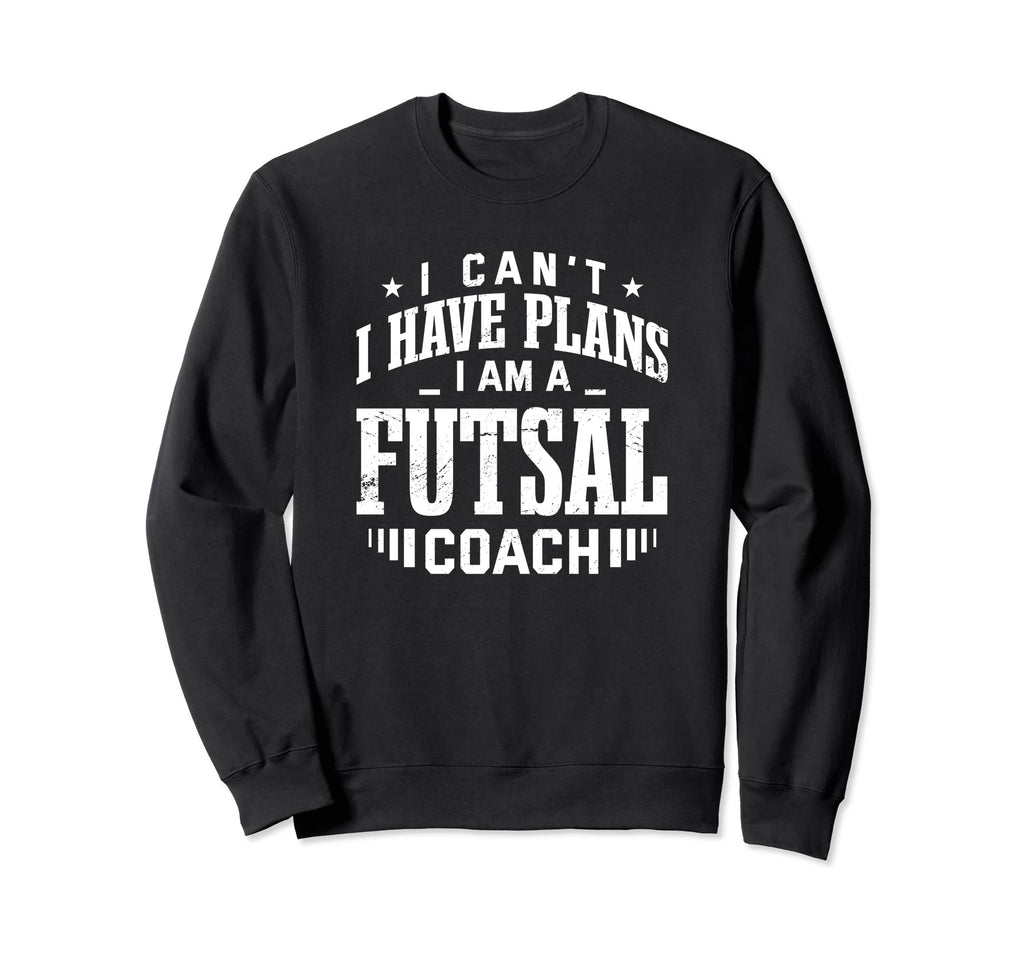 I Cant I Have Plans Futsal Coach Sweatshirt - Aesthetic Graphic Men Women