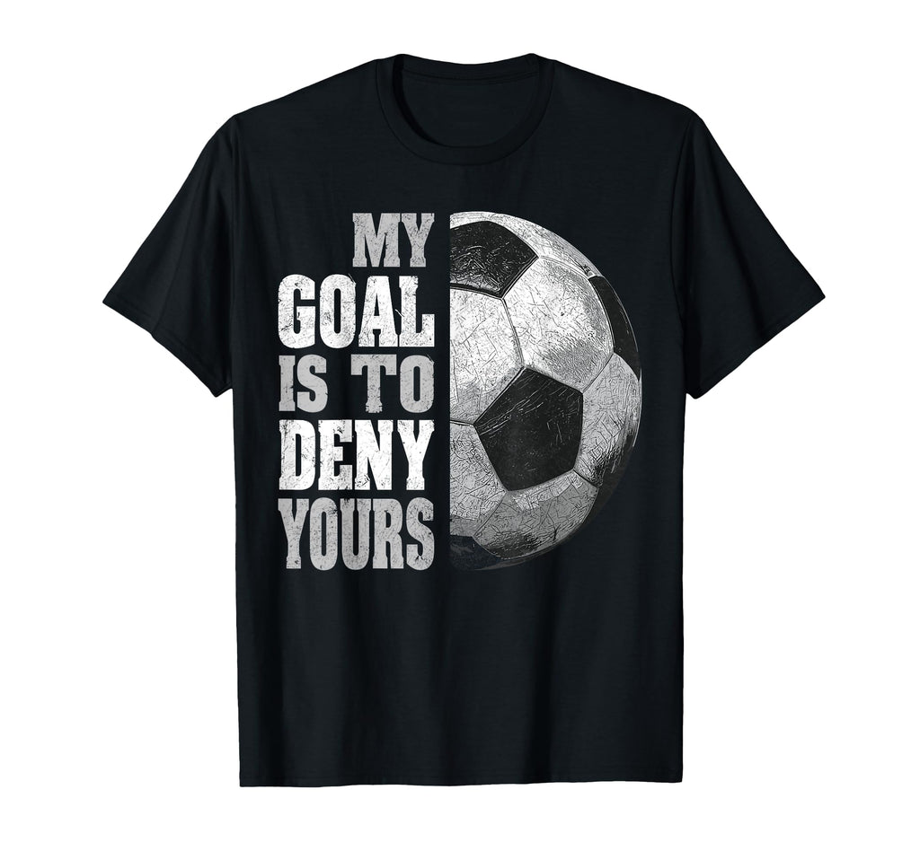 My Goal Is To Deny Yours Soccer Goalie T-Shirt - Graphic Print Men Women
