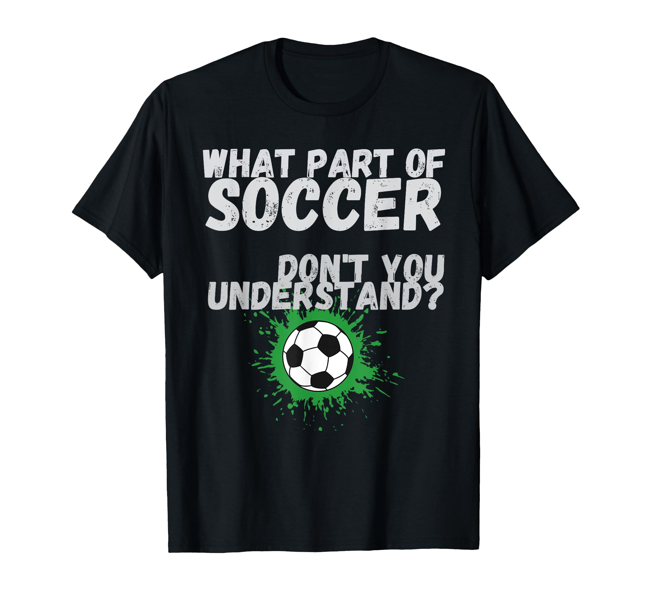 Funny What Part Soccer Dont You T-Shirt - Trendy Graphic Men Women