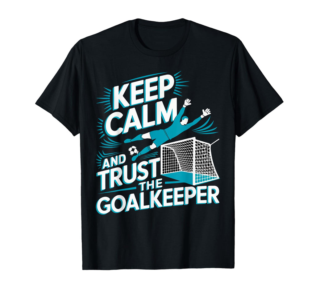 Keep Calm And Trust Goalkeeper Goalie T-Shirt - Graphic Print Men Women