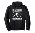 Id Rather Be Playing Soccer Funny Hoodie - Casual Everyday Wear Unisex