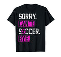 Sorry Cant Soccer Bye Funny Soccer Player T-Shirt - Trendy Graphic Unisex