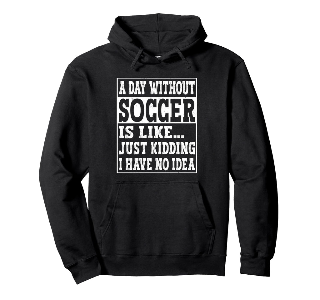 Day Without Soccer Is Like Funny Hoodie - Minimalist Print Men Women
