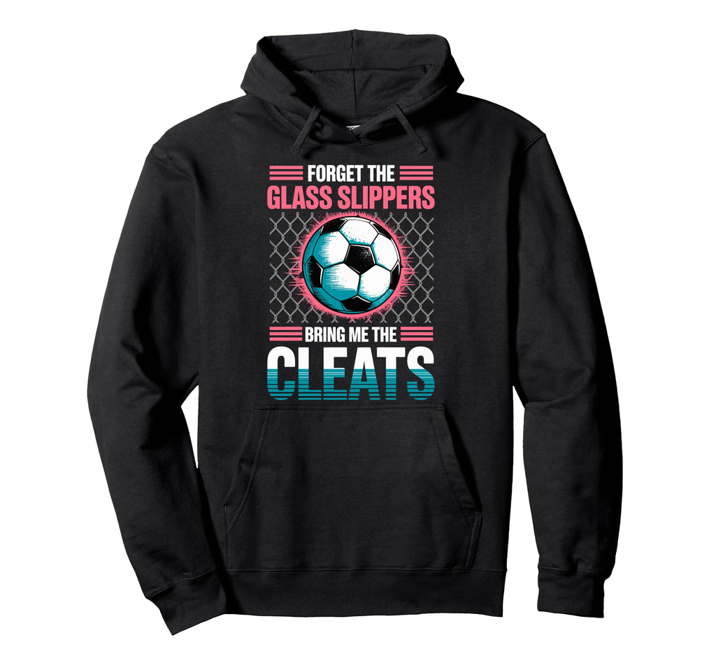 Forget Glass Slippers Bring Me Cleats Hoodie - Novelty Apparel Unisex