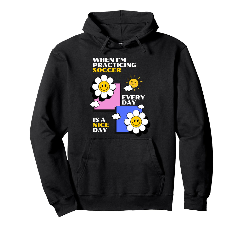 Soccer Practice Every Day Is Nice Day Hoodie - Aesthetic Graphic Unisex