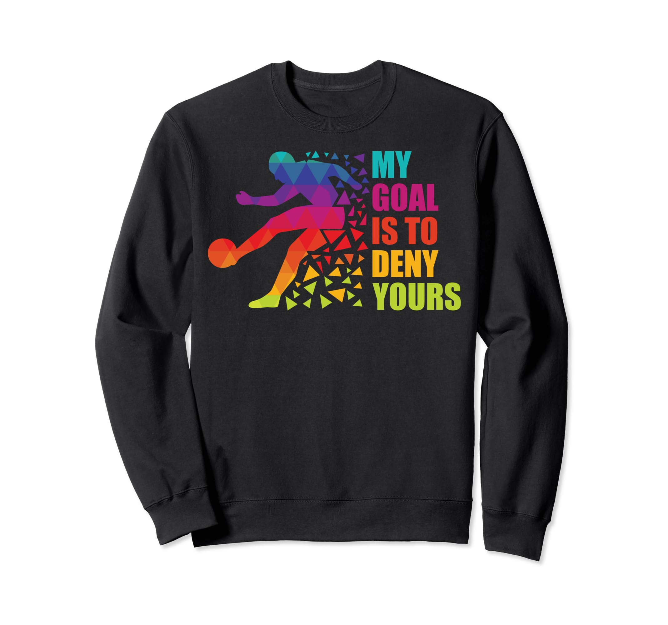 Soccer Goalkeepers My Goal Is To Sweatshirt - Graphic Print for Adults