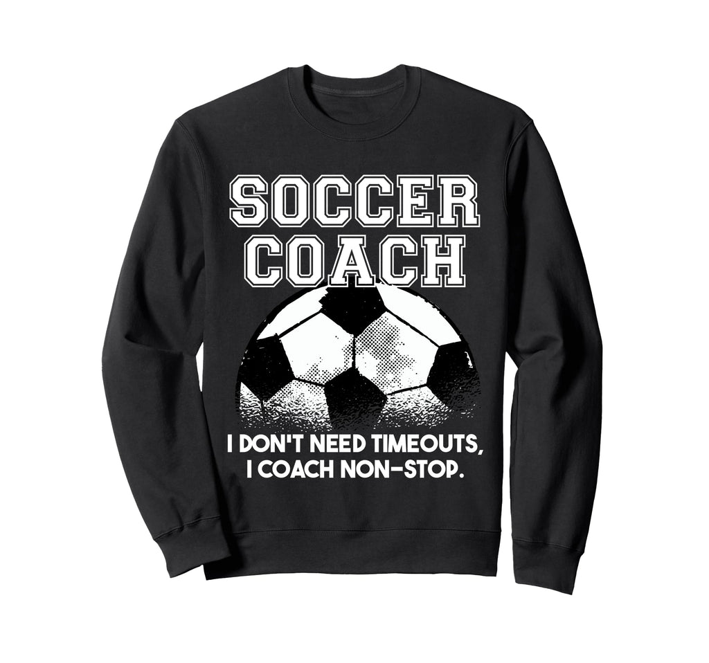 Soccer Coach Dont Need Timeouts Sweatshirt - Aesthetic Graphic Unisex