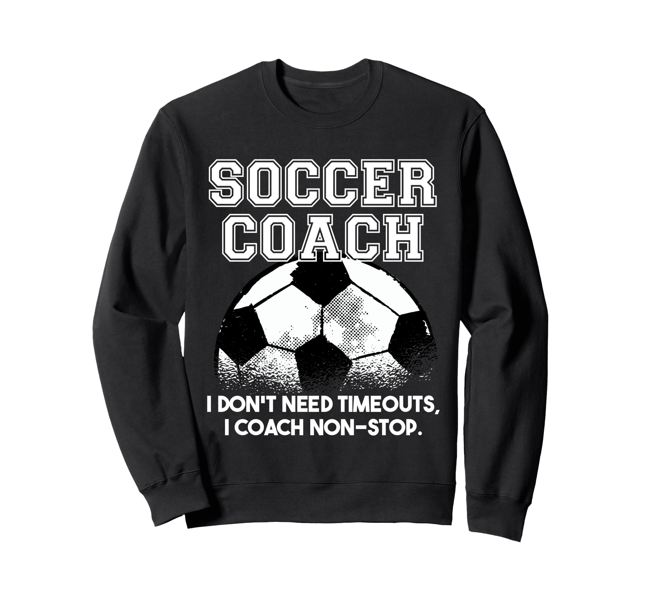 Soccer Coach Dont Need Timeouts Sweatshirt - Aesthetic Graphic Unisex