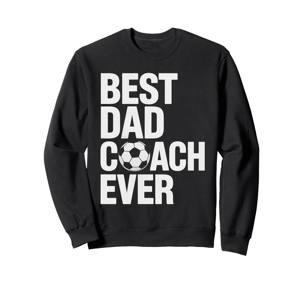Best Soccer Dad Coach Ever Father Sweatshirt - Casual Everyday Wear Unisex