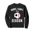 Sorry I Cant Its Soccer And Sweatshirt - Novelty Apparel for Adults