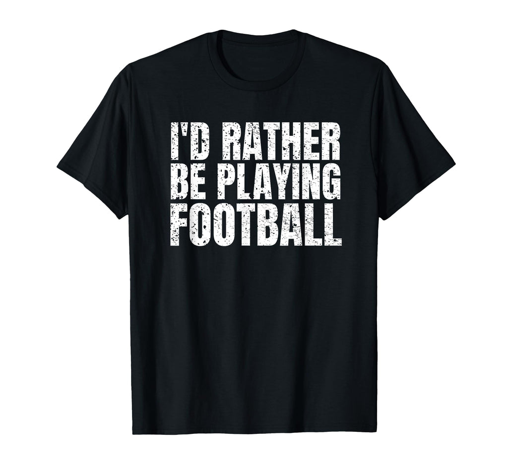 Id Rather Be Playing Football Funny T-Shirt - Trendy Graphic Men Women