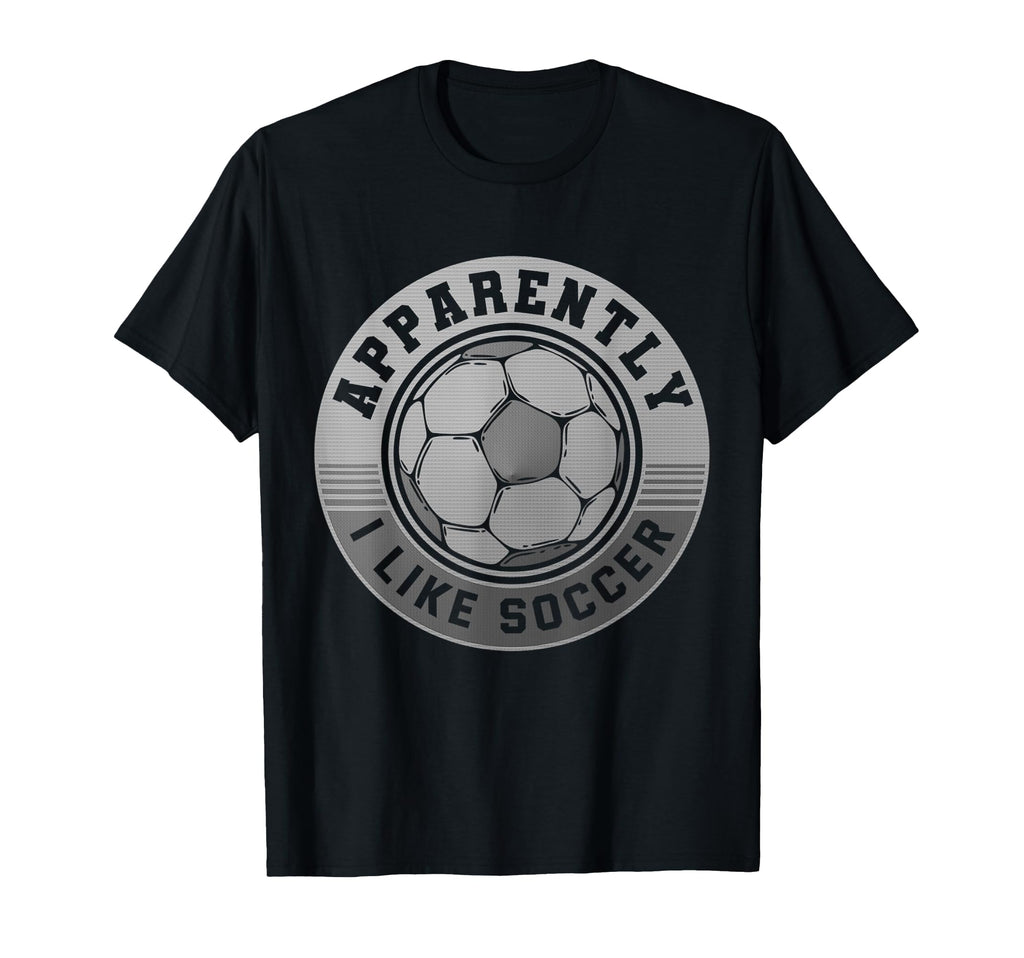 Apparently I Like Soccer Funny T-Shirt - Casual Everyday Wear Men Women