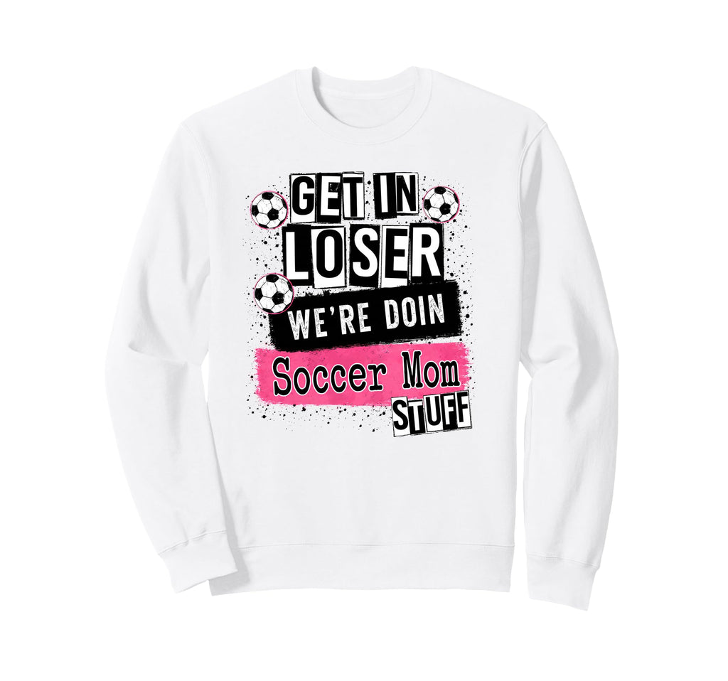Soccer Mom Get Loser Were Doin Sweatshirt - Custom Art Print for Adults