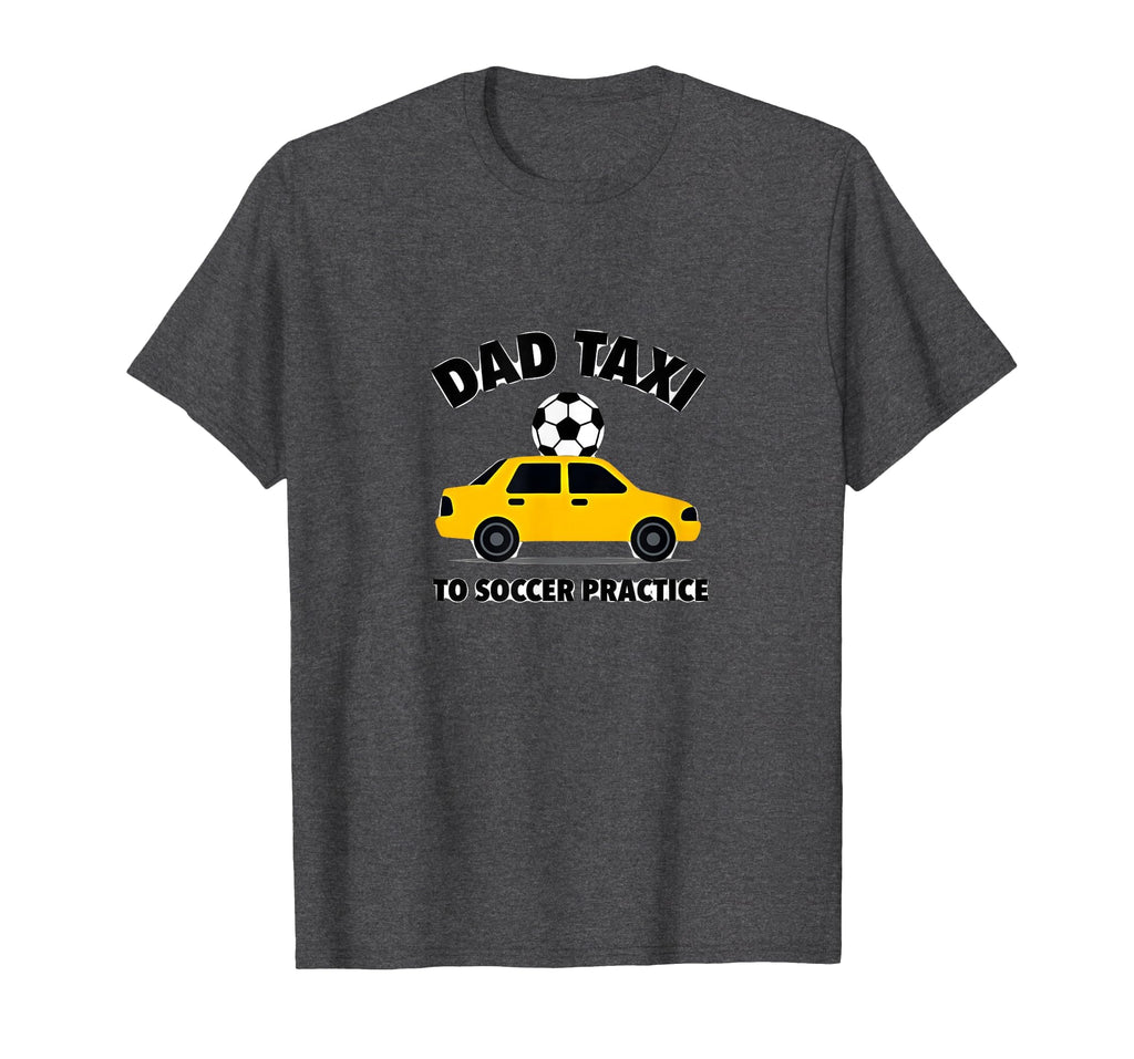 Dad Taxi To Soccer Practice Funny Soccer T-Shirt - Streetwear Style Unisex