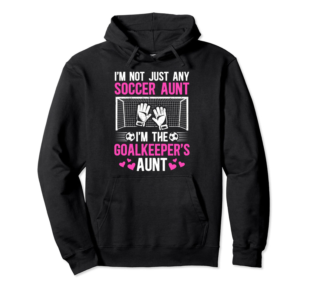 Im Soccer Goalkeeper Aunt Soccer Hoodie - Fun Novelty Design for Adults