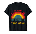 Funny I Just Want To Eat Quesadilla And T-Shirt - Streetwear Style Unisex