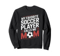 My Favorite Soccer Player Calls Me Mom Sweatshirt - Trendy Graphic Unisex