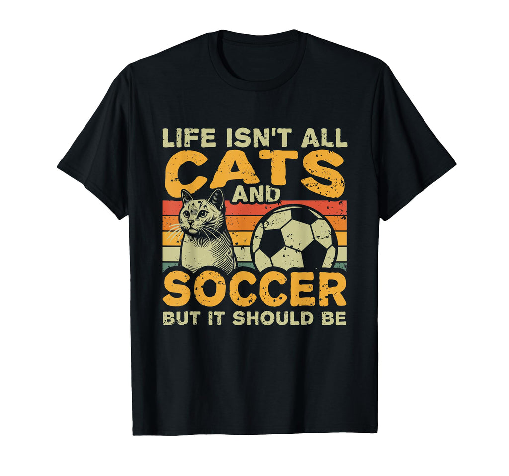 Life Isnt All Cats And Soccer T-Shirt - Graphic Print for Adults