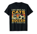 Life Isnt All Cats And Soccer T-Shirt - Graphic Print for Adults