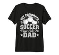 My Favorite Soccer Player Calls Me Dad T-Shirt - Novelty Apparel Men Women