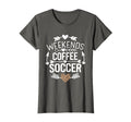 Weekends Coffee And Soccer Mom Life Sayings T-Shirt - Unique Graphic Unisex