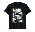 Keep Trying I Can Do This All Day T-Shirt - Custom Art Print for Adults