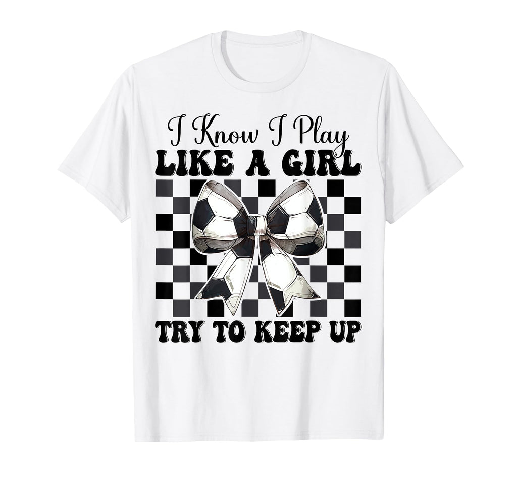 Soccer Coquette Bow I Know I Play Like T-Shirt - Fun Novelty Design Unisex