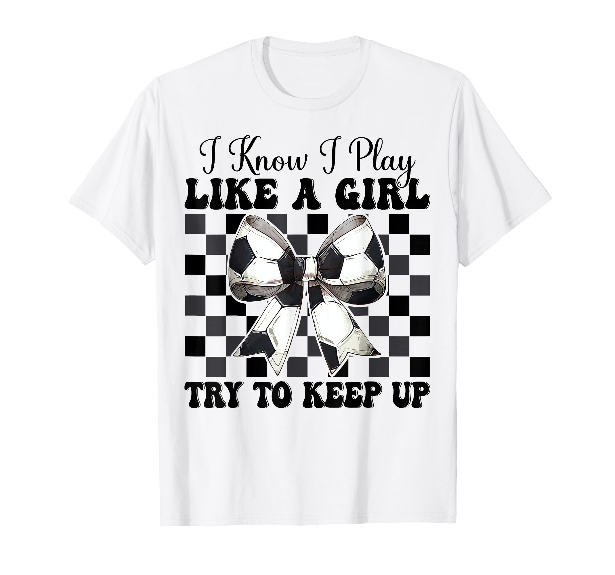 Soccer Coquette Bow I Know I Play Like T-Shirt - Novelty Apparel Men Women