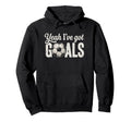 Funny Soccer Yeah Ive Got Goals Hoodie - Fun Novelty Design Men Women