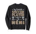 My Favorite Soccer Player Calls Me N Ni Sweatshirt - Trendy Graphic Unisex