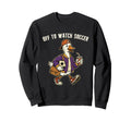 Off To Watch Soccer Funny Duck Sports Sweatshirt - Custom Art Print Unisex