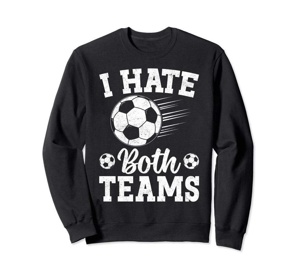 I Hate Both Teams Soccer Futbol Sweatshirt - Custom Art Print Men Women