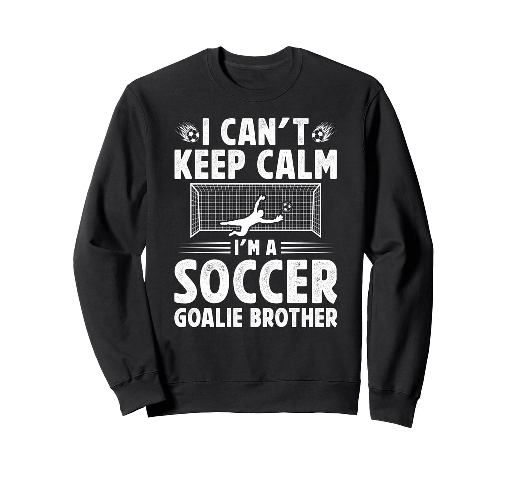 Im Soccer Goalie Brother Soccer Sweatshirt - Casual Everyday Wear Unisex
