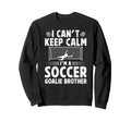 Im Soccer Goalie Brother Soccer Sweatshirt - Casual Everyday Wear Unisex