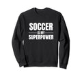 Soccer Is My Superpower Pastime Sweatshirt - Aesthetic Graphic Men Women