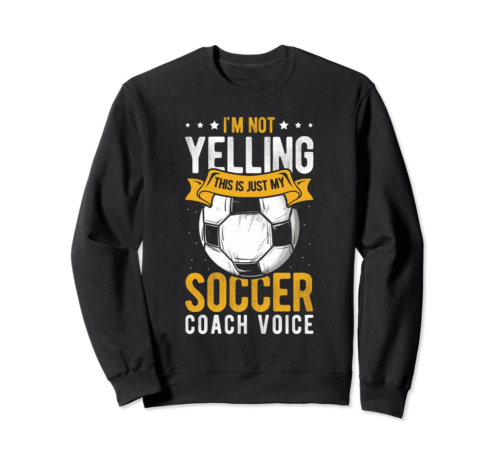 I Not Yelling This Is Just My Soccer Sweatshirt - Novelty Apparel Unisex