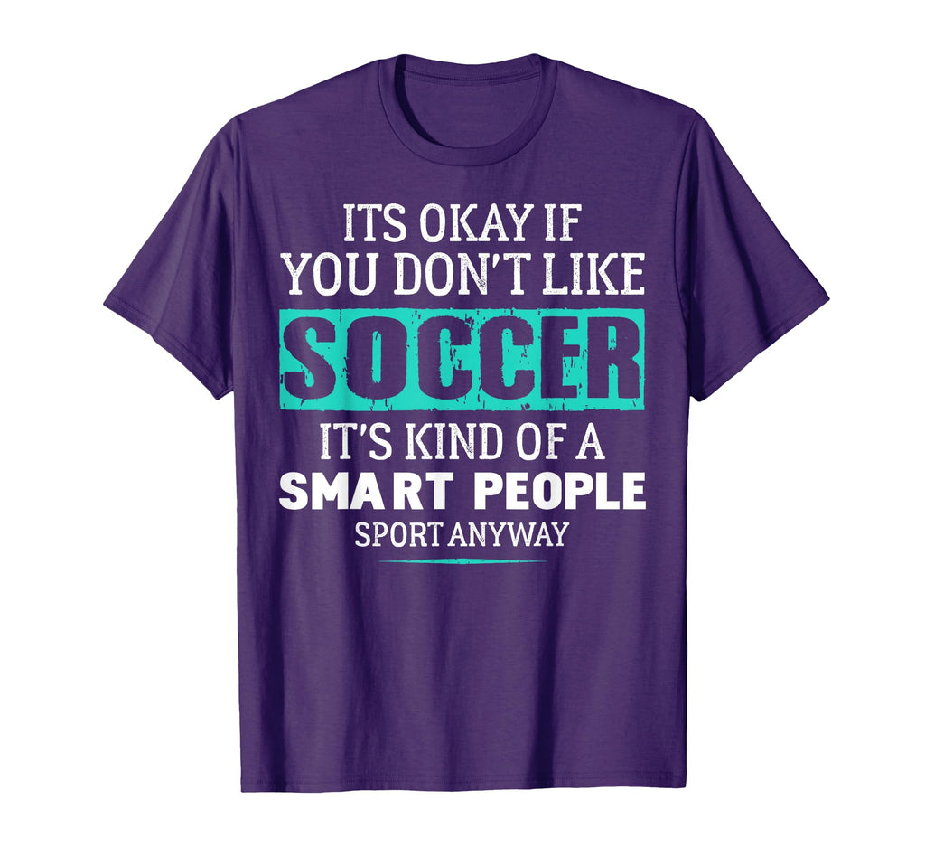 Its Ok If You Dont Like Socccer Funny T-Shirt - Custom Art Print Men Women