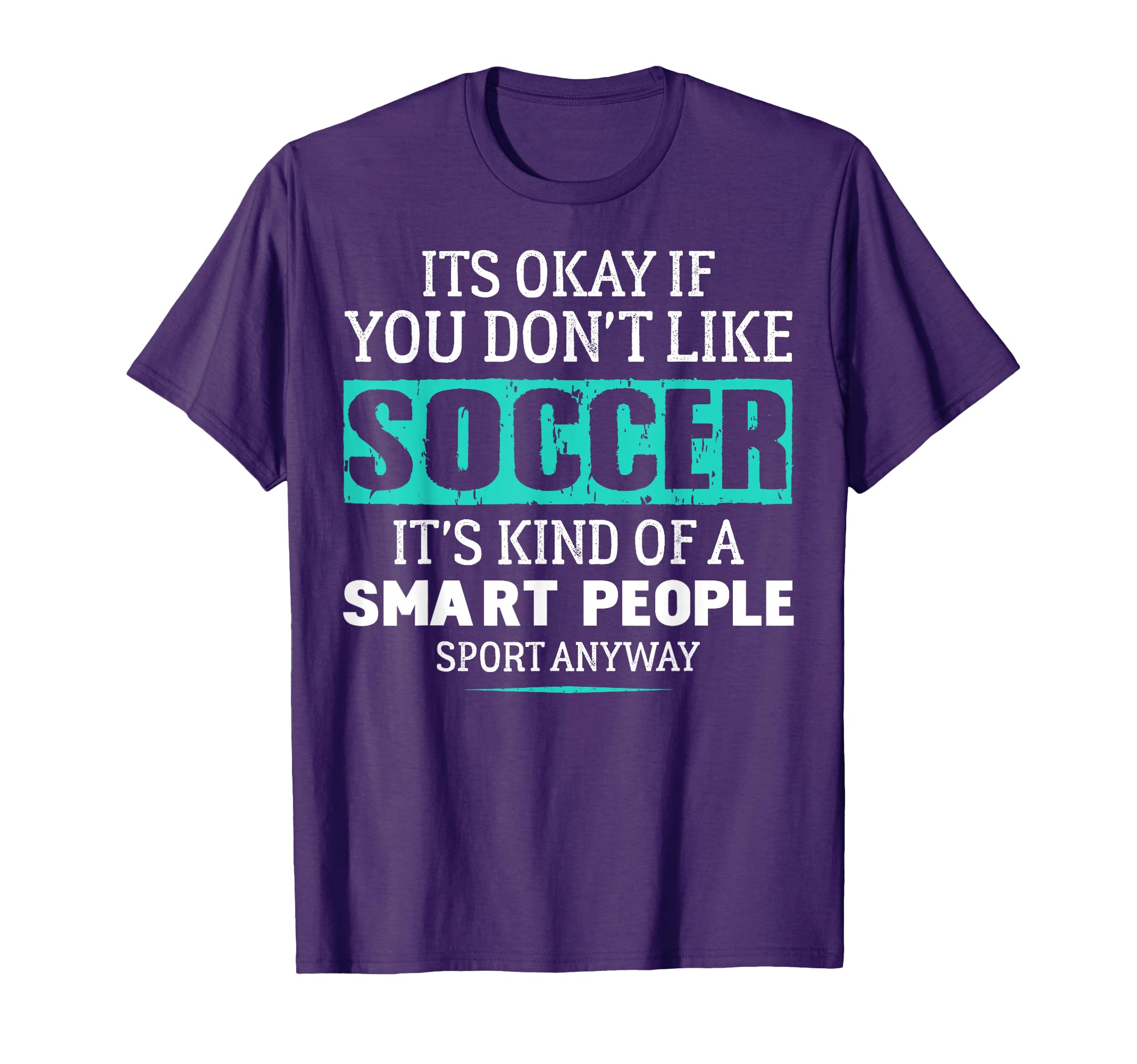 Its Ok If You Dont Like Socccer Funny T-Shirt - Custom Art Print Men Women