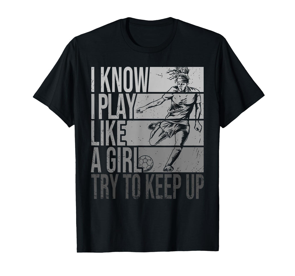 I Know I Play Like Try To Keep Up T-Shirt - Custom Art Print Men Women