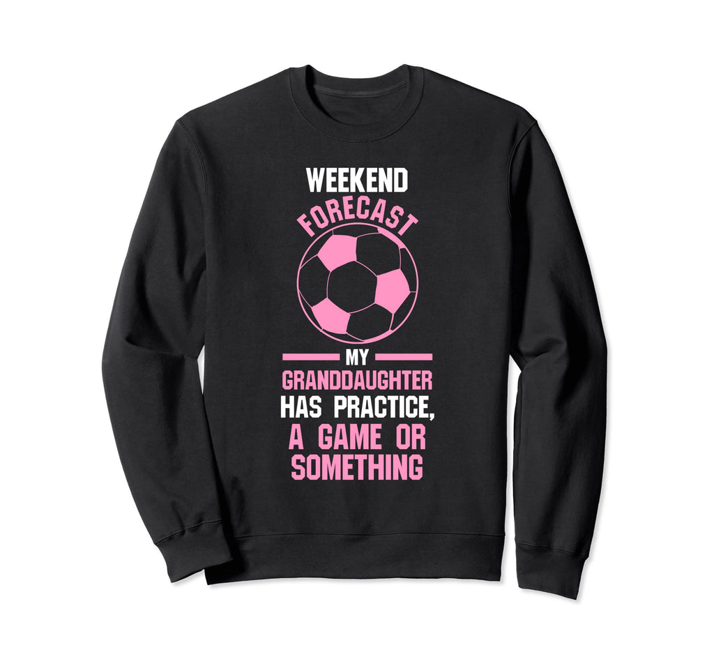 Weekend Forecast Granddaughter Has Sweatshirt - Streetwear Style Unisex
