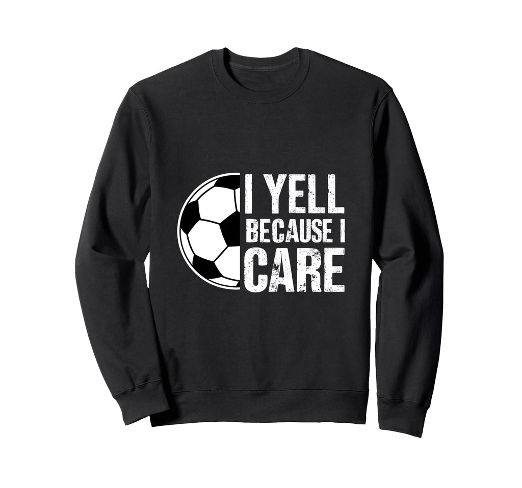 I Yell Because I Care Soccer Coach Sweatshirt - Graphic Print Men Women