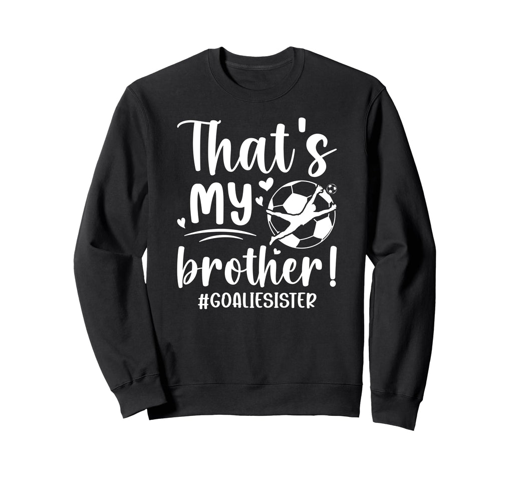My Brother Soccer Goalie Sister Sweatshirt - Custom Art Print Unisex