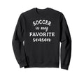 Soccer Is My Favorite Season Football Sweatshirt - Novelty Apparel Unisex