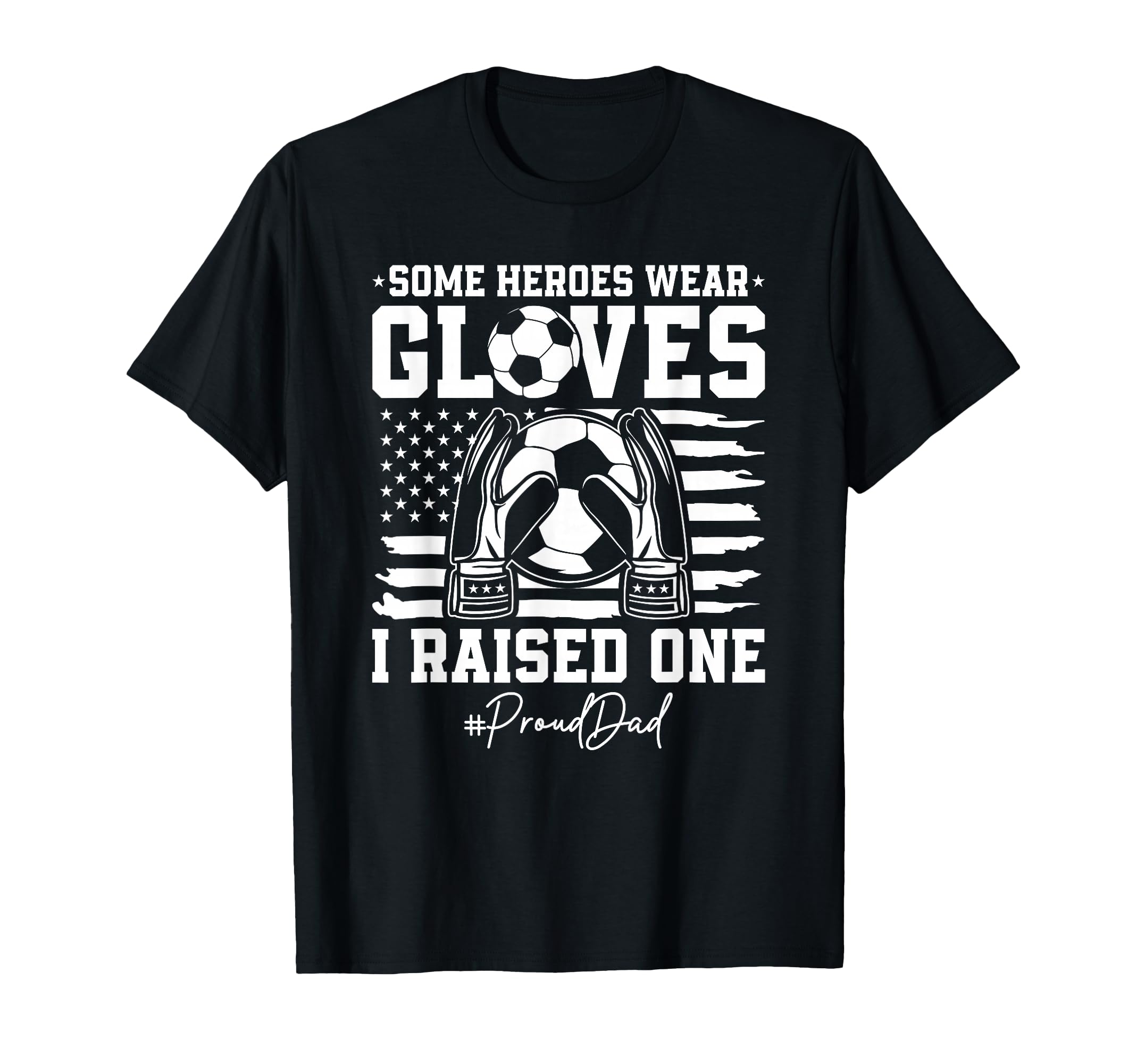 Some Heroes Wear Gloves I Raised Soccer T-Shirt - Streetwear Style Unisex