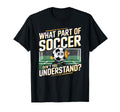 Funny What Part Soccer Dont You T-Shirt - Unique Graphic for Adults